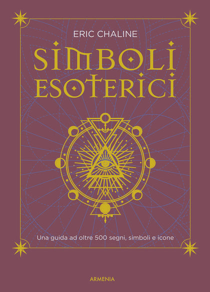 Simboli esoterici. Una guida ad oltre 500 segni, simboli e icone