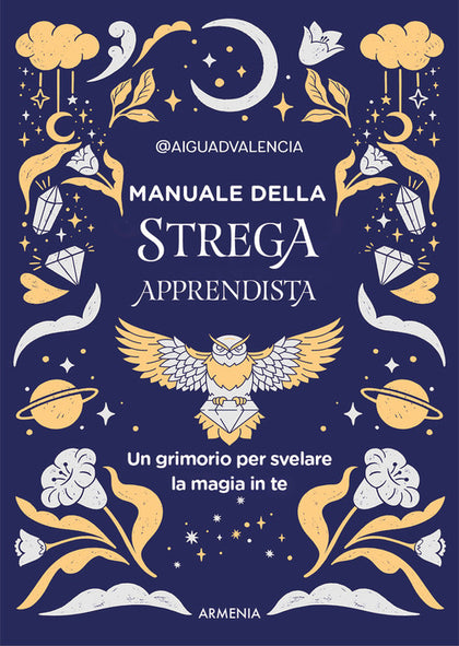 Manuale della strega apprendista. Un grimorio per svelare la magia in te