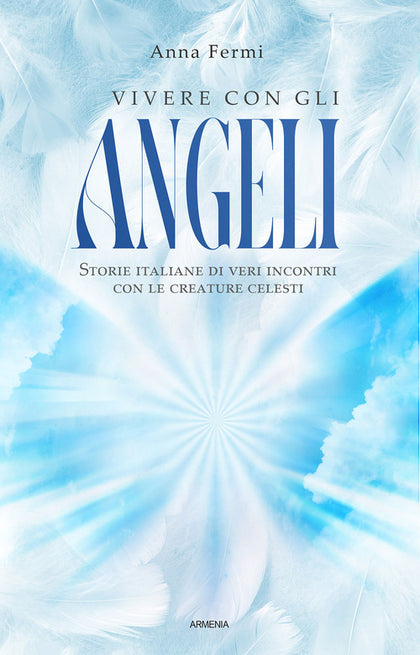 Vivere con gli angeli. Storie italiane di veri incontri con le creature celesti