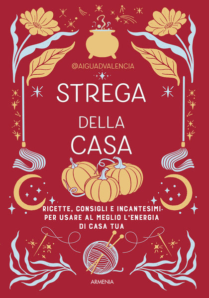 Strega della casa. Ricette, consigli e incantesimi per usare al meglio l'energia di casa tua